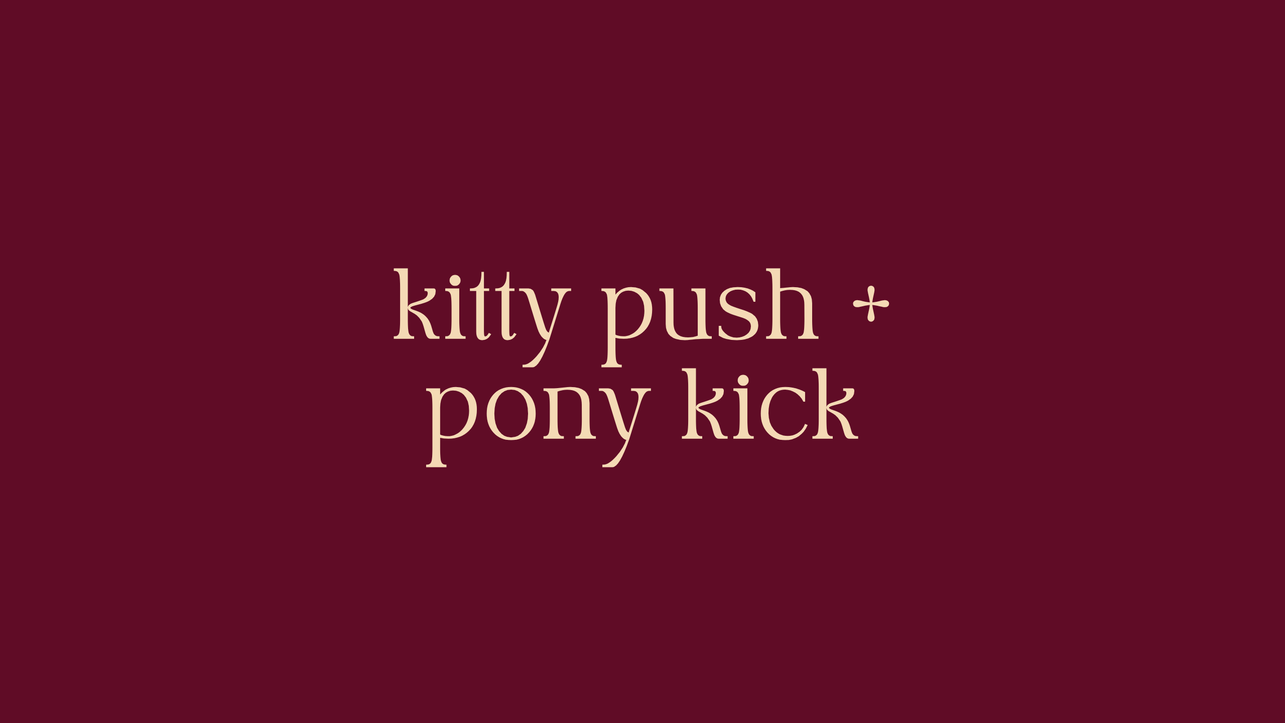 Kitty Push + Pony Kick